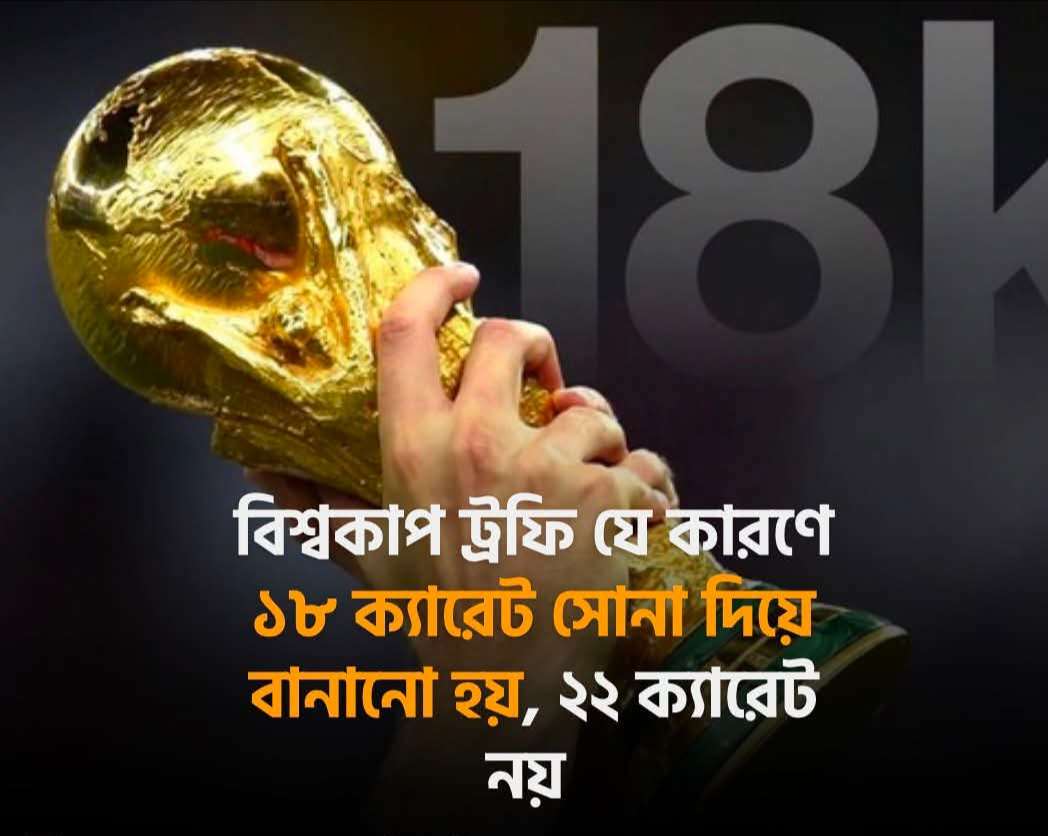 বিশ্বকাপ ট্রফি যে কারনে ১৮ ক্যারেট সোনা দিয়ে বানানো হয়, ২২ ক্যারেট নয়?